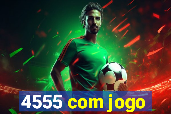 4555 com jogo